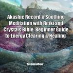 Akashic Record & Soothing Meditation with Reiki and Crystals Bible: Beginner Guide to Energy Clearing & Healing