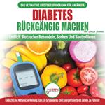 Diabetes Rückgängig Machen: Leitfaden Zur Umkehrung Von Diabetes - Natürlich Heilen, Senken Und Kontrollieren Sie Ihren Blutzucker (Bücher In Deutsch / Reverse Diabetes German Book)