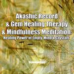 Akashic Record & Gem Healing Therapy & Mindfulness Meditation: Healing Power of Empty Mind & Crystals