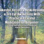 Akashic Record & Reiki Healing & 3rd Eye Awakening With Practical Peaceful Meditation for Beginner: Finding Your Sense of Self & Enhancing Psychic Awareness