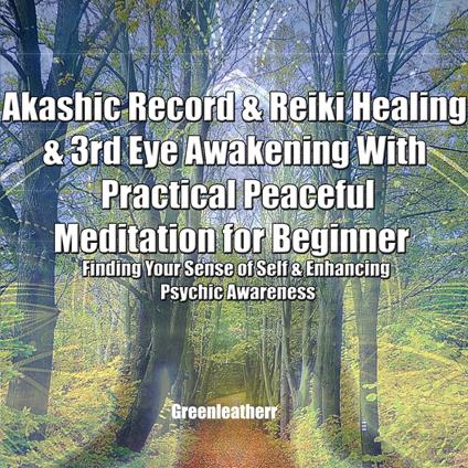 Akashic Record & Reiki Healing & 3rd Eye Awakening With Practical Peaceful Meditation for Beginner: Finding Your Sense of Self & Enhancing Psychic Awareness