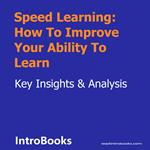Speed Learning: How To Improve Your Ability To Learn