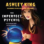 Imperfect Psychic, The: A Clairvoyant Catastrophe (The Imperfect Psychic Cozy Mystery Series—Book 3)