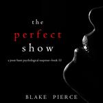 The Perfect Show (A Jessie Hunt Psychological Suspense Thriller—Book Thirty-Three)