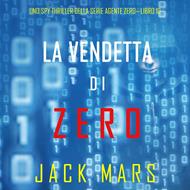 La Vendetta di Zero (Uno spy thriller della serie Agente Zero—Libro #10)