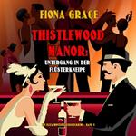 Thistlewood Manor: Untergang in der Flüsterkneipe (Ein Eliza Montagu Kuschelkrimi – Band 4)