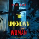 The Unknown Woman (An Aria Brandt Psychological Thriller—Book One): An unputdownable psychological thriller packed cover to cover with twists and turns