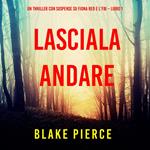 Lasciala andare (Un thriller con suspense su Fiona Red e l’FBI – Libro 1)