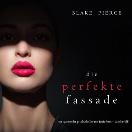 Die Perfekte Fassade (Ein spannender Psychothriller mit Jessie Hunt—Band Zwölf)