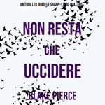 Non resta che uccidere (Un thriller di Adele Sharp—Libro Quattro)