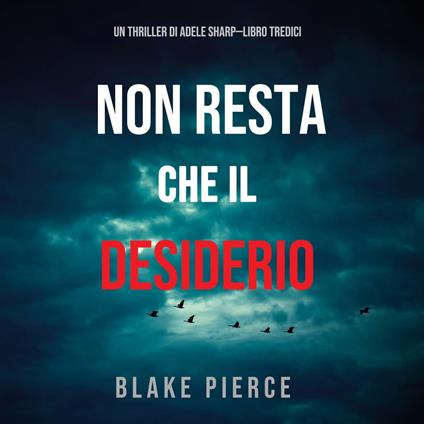 Non resta che il desiderio (Un thriller di Adele Sharp—Libro Tredici)