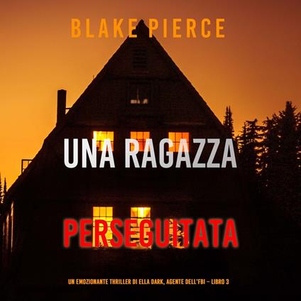 Una ragazza perseguitata (Un thriller mozzafiato con l’agente dell’FBI Ella Dark – Libro 3)