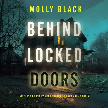 Behind Locked Doors (An Elise Close Psychological Thriller—Book Five) A thoroughly exciting psychological thriller packed with suspense and twists