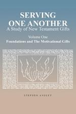 Serving One Another: A Study of New Testament Gifts: Volume One: Foundations and The Motivational Gifts