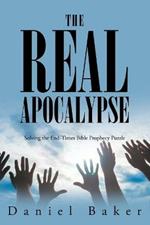 The Real Apocalypse: Solving the End-Times Bible Prophecy Puzzle