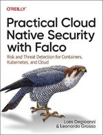 Practical Cloud Native Security with Falco: Risk and Threat Detection for Containers, Kubernetes, and Cloud