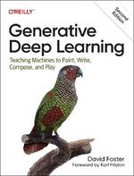 Generative Deep Learning: Teaching Machines To Paint, Write, Compose, and Play