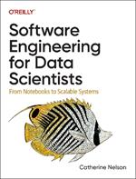 Software Engineering for Data Scientists: From Notebooks to Scalable Systems