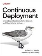 Continuous Deployment: Enable Faster Feedback, Safer Releases, and More Reliable Software