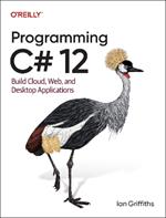 Programming C# 12: Build Cloud, Web, and Desktop Applications