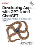 Developing Apps with GPT-4 and ChatGPT: Build Intelligent Chatbots, Content Generators, and More