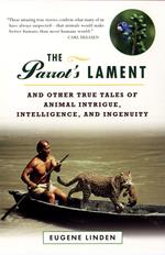 Parrot's Lament, The and Other True Tales of Animal Intrigue, Intelligen