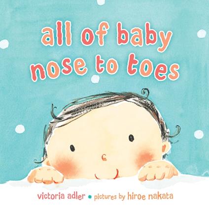 All of Baby, Nose to Toes - Victoria Adler,Hiroe Nakata - ebook