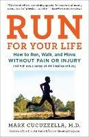 Run For Your Life: How to Run, Walk, and Move Without Pain or Injury and Achieve a Sense of Well-Being and Joy