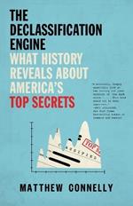 The Declassification Engine: What History Reveals About America's Top Secrets