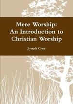 Mere Worship: An Introduction to Christian Worship
