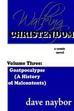 Walking Christendom Volume Three : Goatpocalypse ( A History of Malcontents)