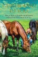 Herd-Bound to You!: How to reverse herd-bound behaviors and get your horse focused on you