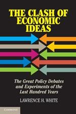 The Clash of Economic Ideas: The Great Policy Debates and Experiments of the Last Hundred Years