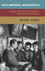 Anti-Imperial Metropolis: Interwar Paris and the Seeds of Third World Nationalism