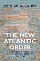 The New Atlantic Order: The Transformation of International Politics, 1860–1933