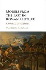 Models from the Past in Roman Culture: A World of Exempla