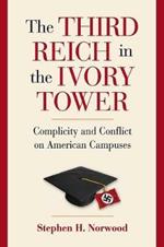 The Third Reich in the Ivory Tower: Complicity and Conflict on American Campuses