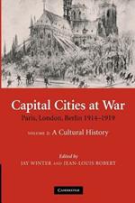 Capital Cities at War: Volume 2, A Cultural History: Paris, London, Berlin 1914-1919