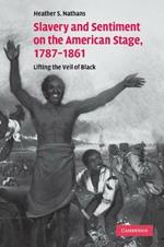 Slavery and Sentiment on the American Stage, 1787-1861: Lifting the Veil of Black