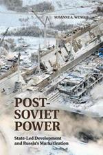 Post-Soviet Power: State-led Development and Russia's Marketization