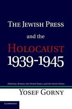 The Jewish Press and the Holocaust, 1939-1945: Palestine, Britain, the United States, and the Soviet Union