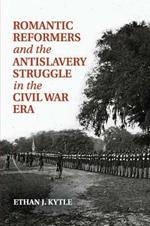 Romantic Reformers and the Antislavery Struggle in the Civil War Era