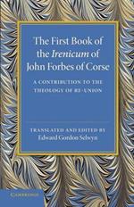 The First Book of the Irenicum of John Forbes of Corse: A Contribution to the Theology of Re-union