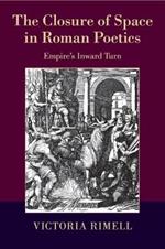 The Closure of Space in Roman Poetics: Empire's Inward Turn