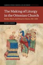 The Making of Liturgy in the Ottonian Church: Books, Music and Ritual in Mainz, 950-1050