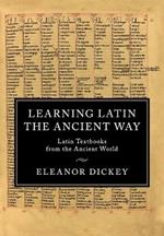 Learning Latin the Ancient Way: Latin Textbooks from the Ancient World