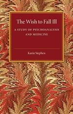 The Wish to Fall Ill: A Study of Psychoanalysis and Medicine