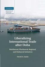 Liberalizing International Trade after Doha: Multilateral, Plurilateral, Regional, and Unilateral Initiatives