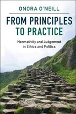 From Principles to Practice: Normativity and Judgement in Ethics and Politics