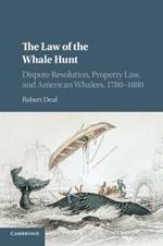 The Law of the Whale Hunt: Dispute Resolution, Property Law, and American Whalers, 1780-1880